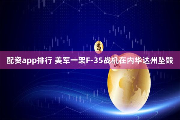 配资app排行 美军一架F-35战机在内华达州坠毁