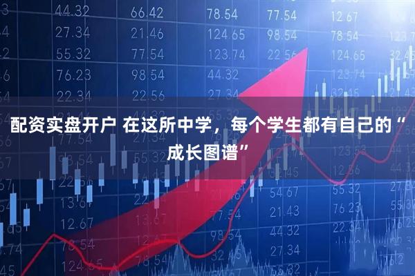 配资实盘开户 在这所中学，每个学生都有自己的“成长图谱”
